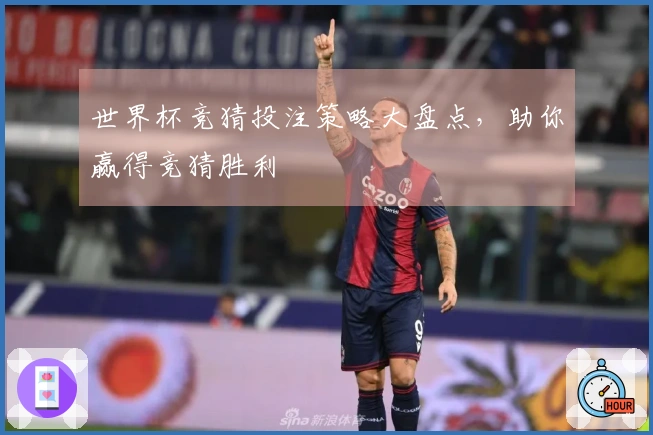世界杯竞猜投注策略大盘点，助你赢得竞猜胜利