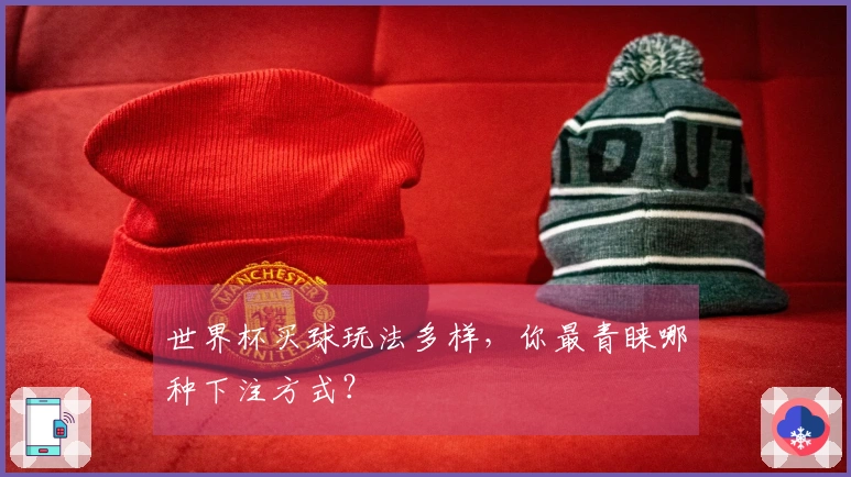 世界杯买球玩法多样,你最青睐哪种下注方式?