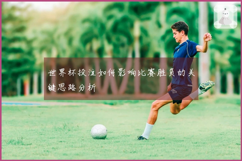 世界杯投注如何影响比赛胜负的关键思路分析